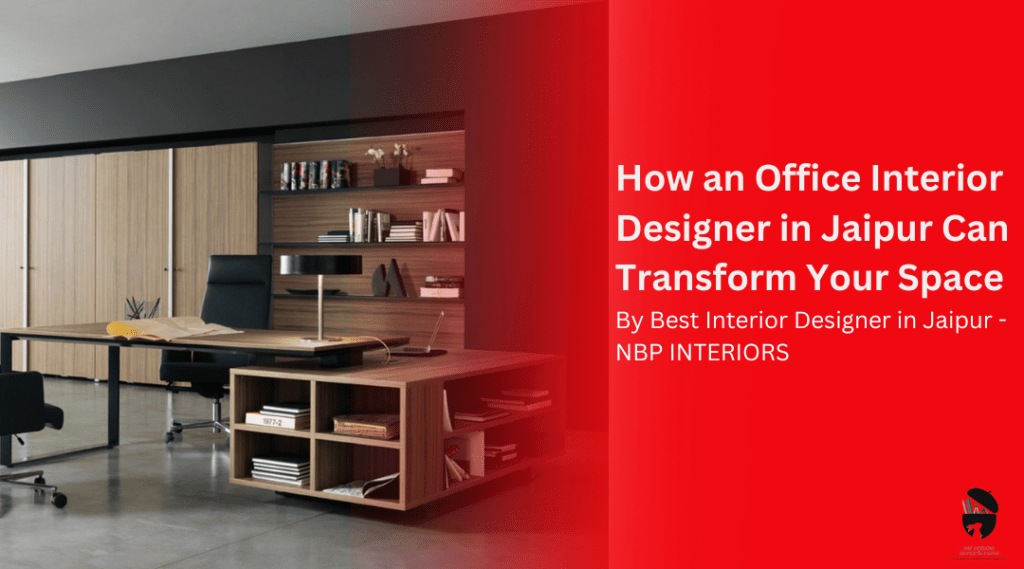 How an Office Interior Designer in Jaipur Can Transform Your Space