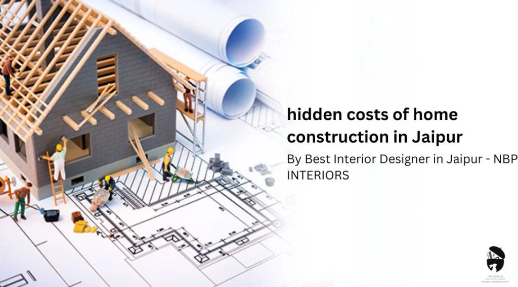 hidden costs of home construction in Jaipur